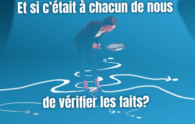 Et si c’était à chacun de nous de vérifier les faits?