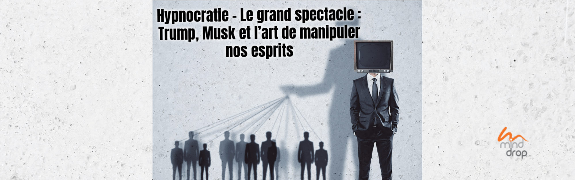 Hypnocratie – Le grand spectacle : Trump, Musk et l’art de manipuler nos esprits